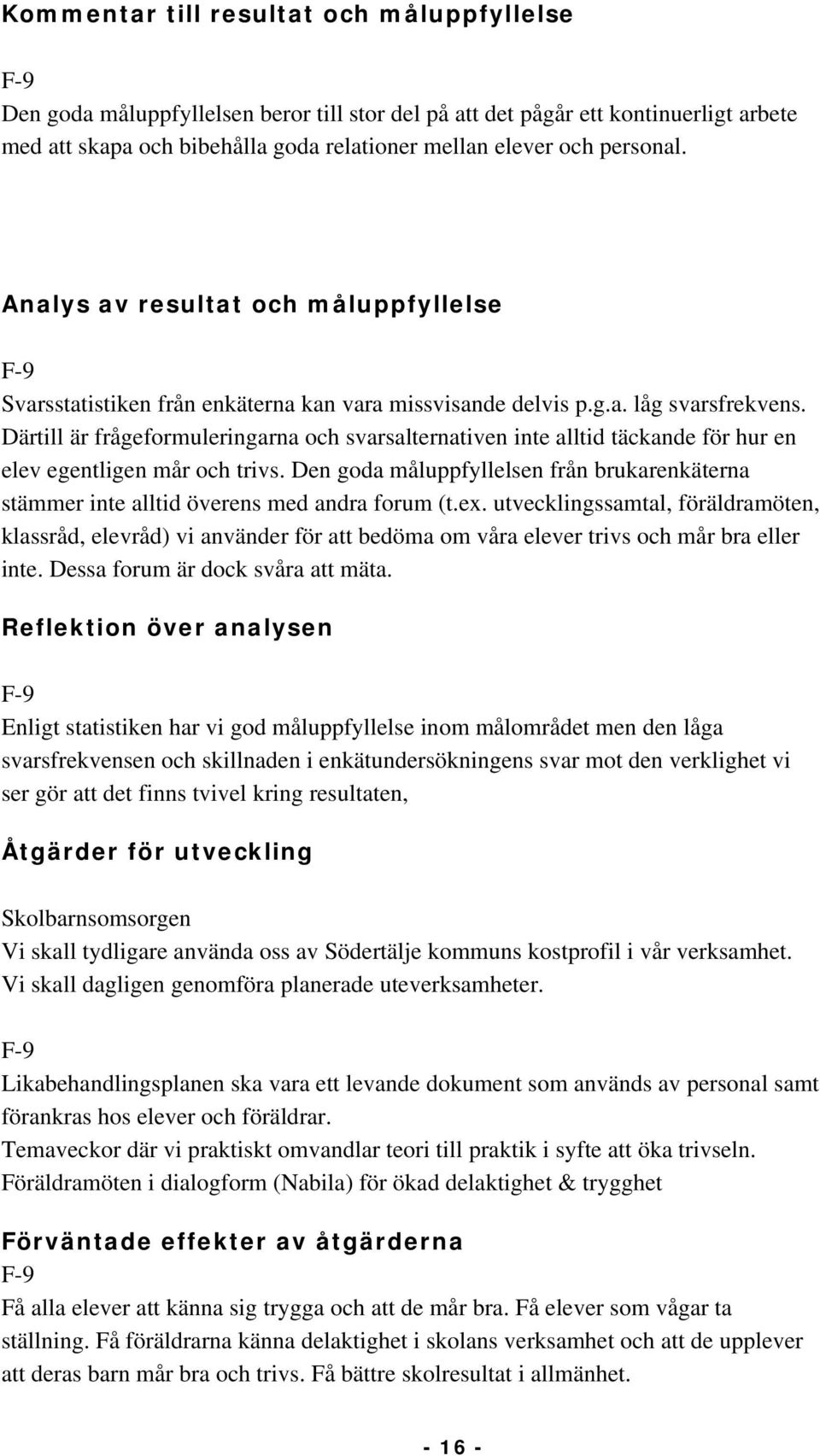 Därtill är frågeformuleringarna och svarsalternativen inte alltid täckande för hur en elev egentligen mår och trivs.