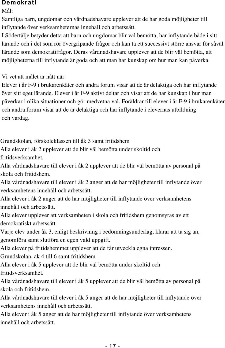 som demokratifrågor. Deras vårdnadshavare upplever att de blir väl bemötta, att möjligheterna till inflytande är goda och att man har kunskap om hur man kan påverka.