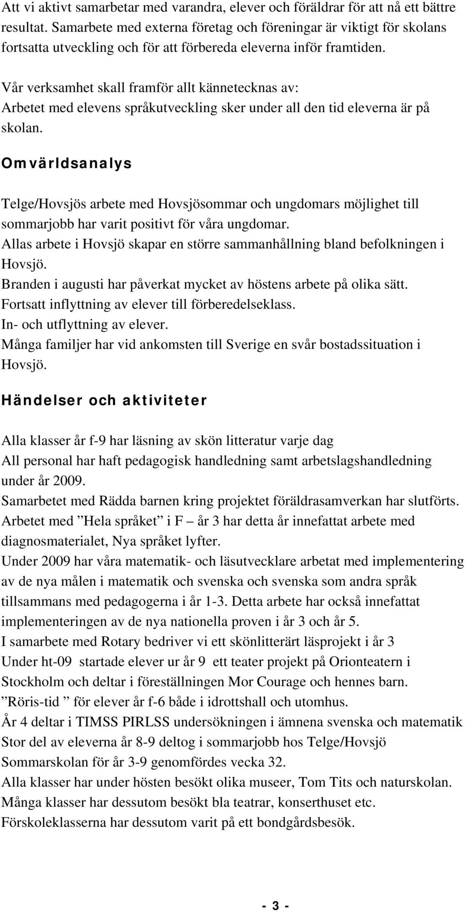 Vår verksamhet skall framför allt kännetecknas av: Arbetet med elevens språkutveckling sker under all den tid eleverna är på skolan.