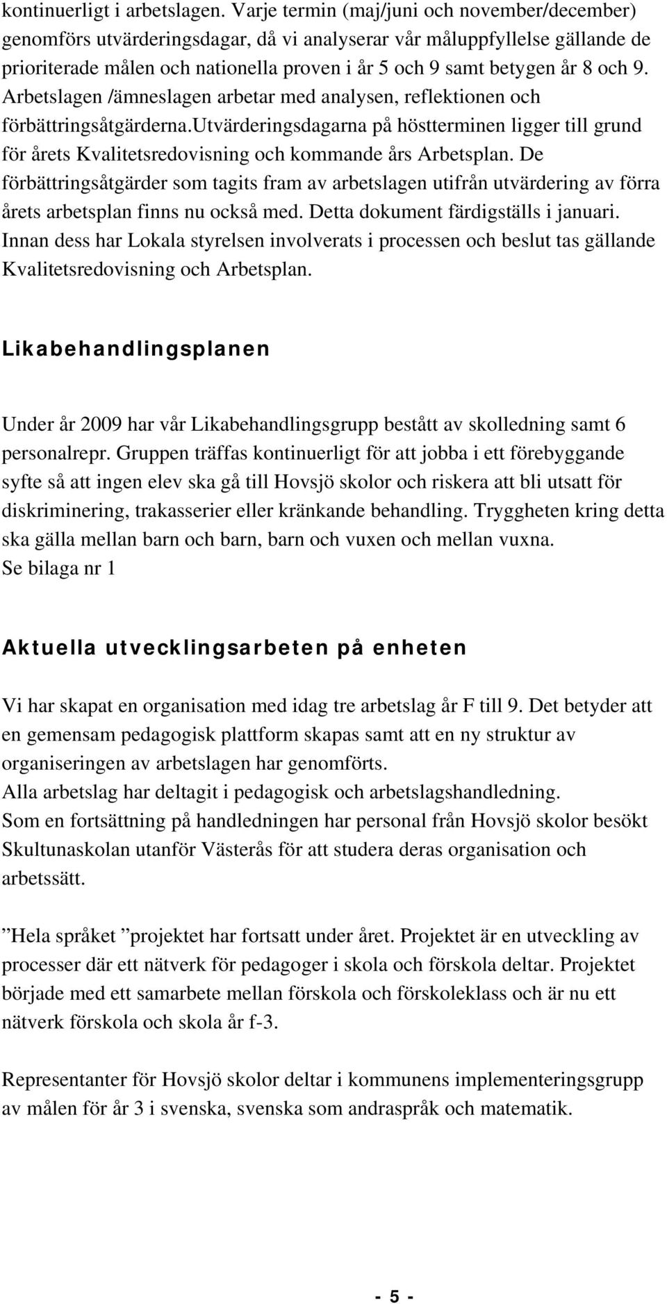 9. Arbetslagen /ämneslagen arbetar med analysen, reflektionen och förbättringsåtgärderna.