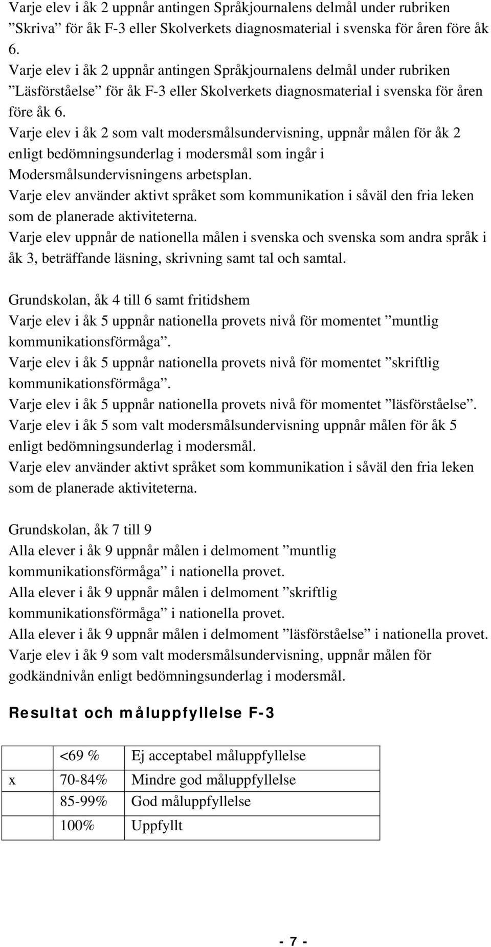 Varje elev i åk 2 som valt modersmålsundervisning, uppnår målen för åk 2 enligt bedömningsunderlag i modersmål som ingår i Modersmålsundervisningens arbetsplan.