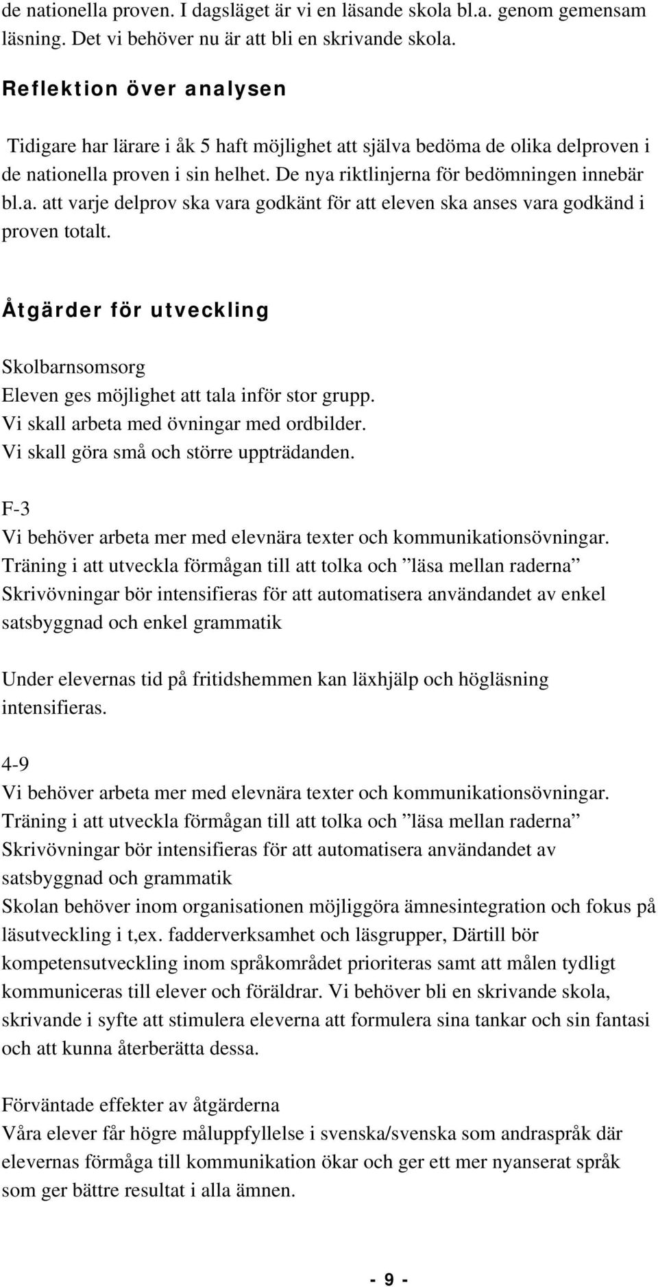 Åtgärder för utveckling Skolbarnsomsorg Eleven ges möjlighet att tala inför stor grupp. Vi skall arbeta med övningar med ordbilder. Vi skall göra små och större uppträdanden.