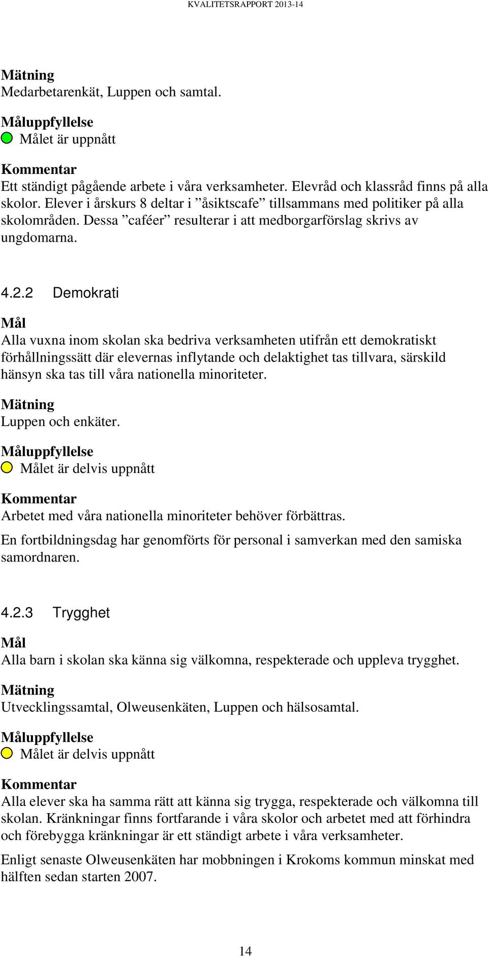 2 Demokrati Mål Alla vuxna inom skolan ska bedriva verksamheten utifrån ett demokratiskt förhållningssätt där elevernas inflytande och delaktighet tas tillvara, särskild hänsyn ska tas till våra