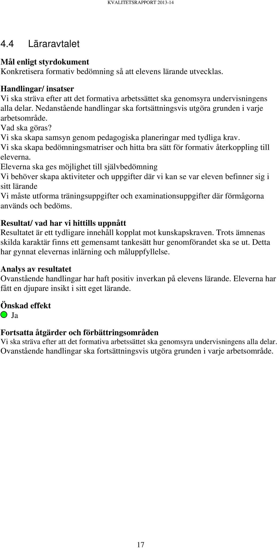 Vad ska göras? Vi ska skapa samsyn genom pedagogiska planeringar med tydliga krav. Vi ska skapa bedömningsmatriser och hitta bra sätt för formativ återkoppling till eleverna.