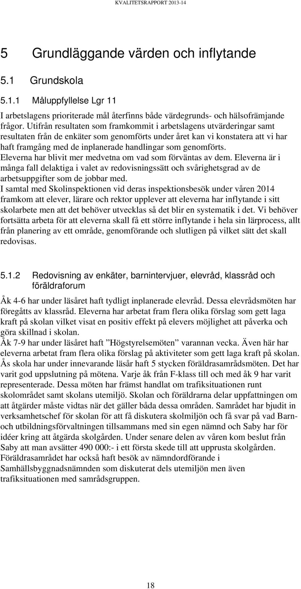 genomförts. Eleverna har blivit mer medvetna om vad som förväntas av dem. Eleverna är i många fall delaktiga i valet av redovisningssätt och svårighetsgrad av de arbetsuppgifter som de jobbar med.