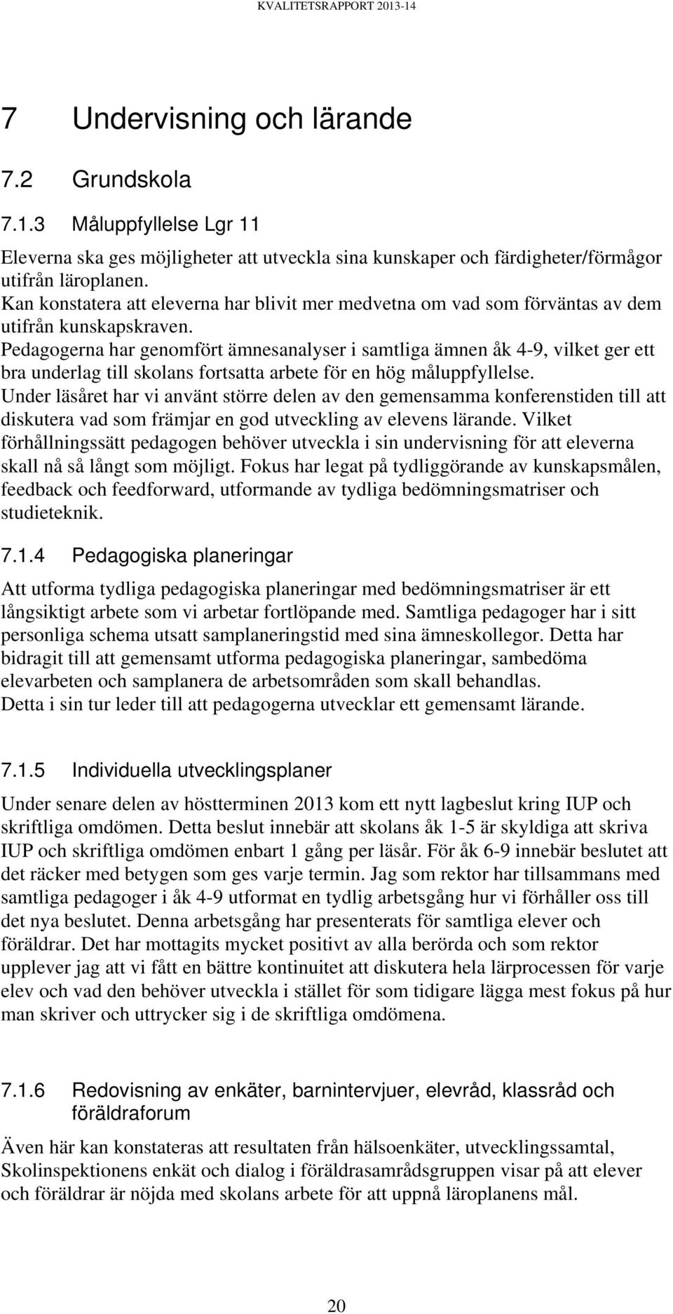 Pedagogerna har genomfört ämnesanalyser i samtliga ämnen åk 4-9, vilket ger ett bra underlag till skolans fortsatta arbete för en hög måluppfyllelse.