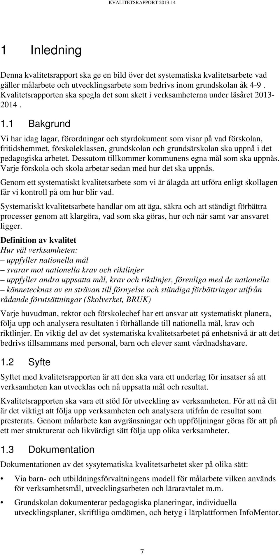 1 Bakgrund Vi har idag lagar, förordningar och styrdokument som visar på vad förskolan, fritidshemmet, förskoleklassen, grundskolan och grundsärskolan ska uppnå i det pedagogiska arbetet.