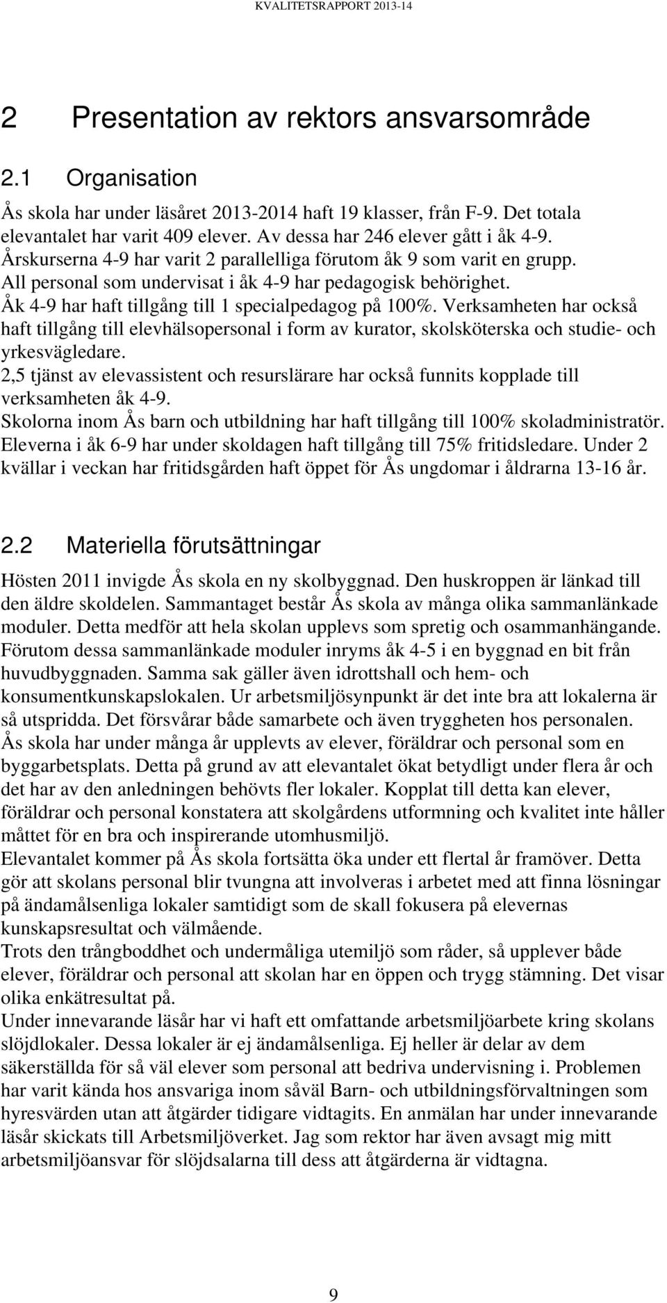 Åk 4-9 har haft tillgång till 1 specialpedagog på 100%. Verksamheten har också haft tillgång till elevhälsopersonal i form av kurator, skolsköterska och studie- och yrkesvägledare.