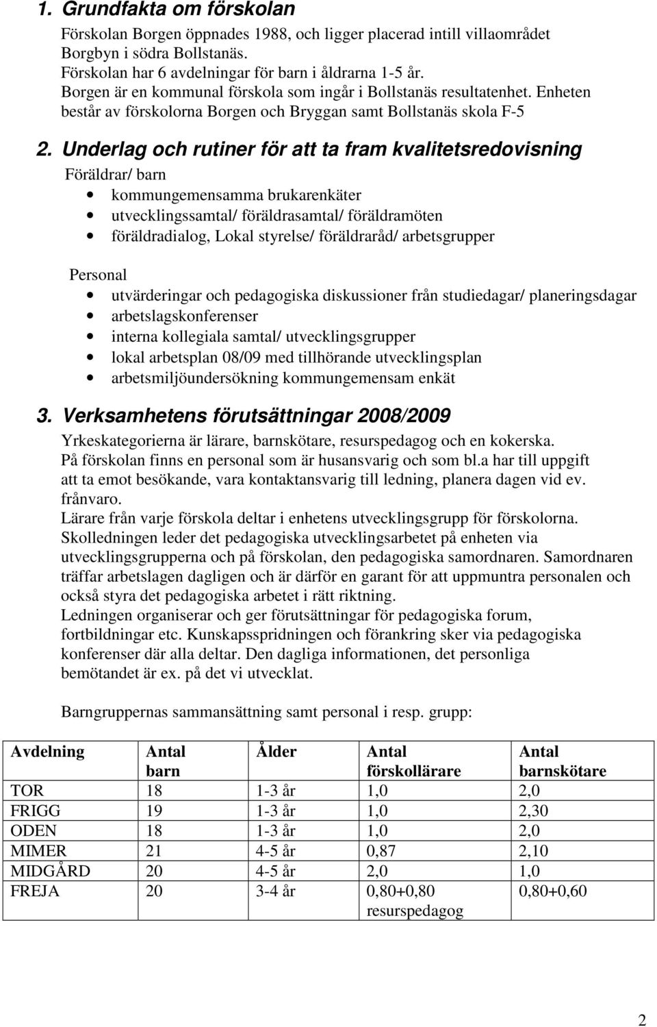 Underlag och rutiner för att ta fram kvalitetsredovisning Föräldrar/ barn kommungemensamma brukarenkäter utvecklingssamtal/ föräldrasamtal/ föräldramöten föräldradialog, Lokal styrelse/ föräldraråd/