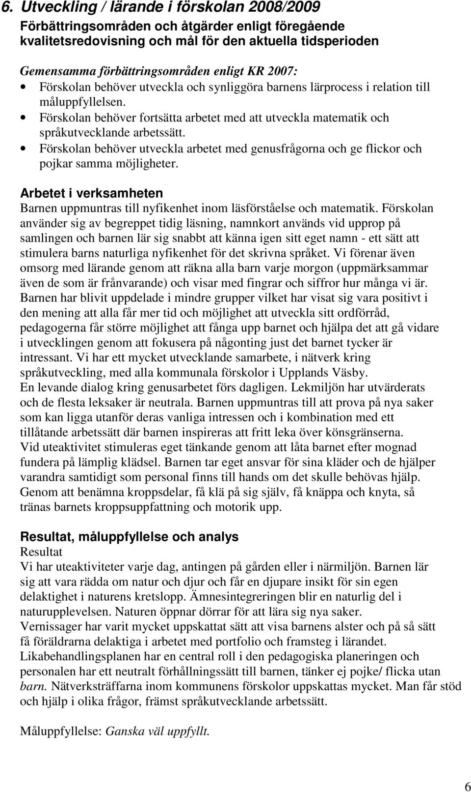 Förskolan behöver utveckla arbetet med genusfrågorna och ge flickor och pojkar samma möjligheter. Arbetet i verksamheten Barnen uppmuntras till nyfikenhet inom läsförståelse och matematik.