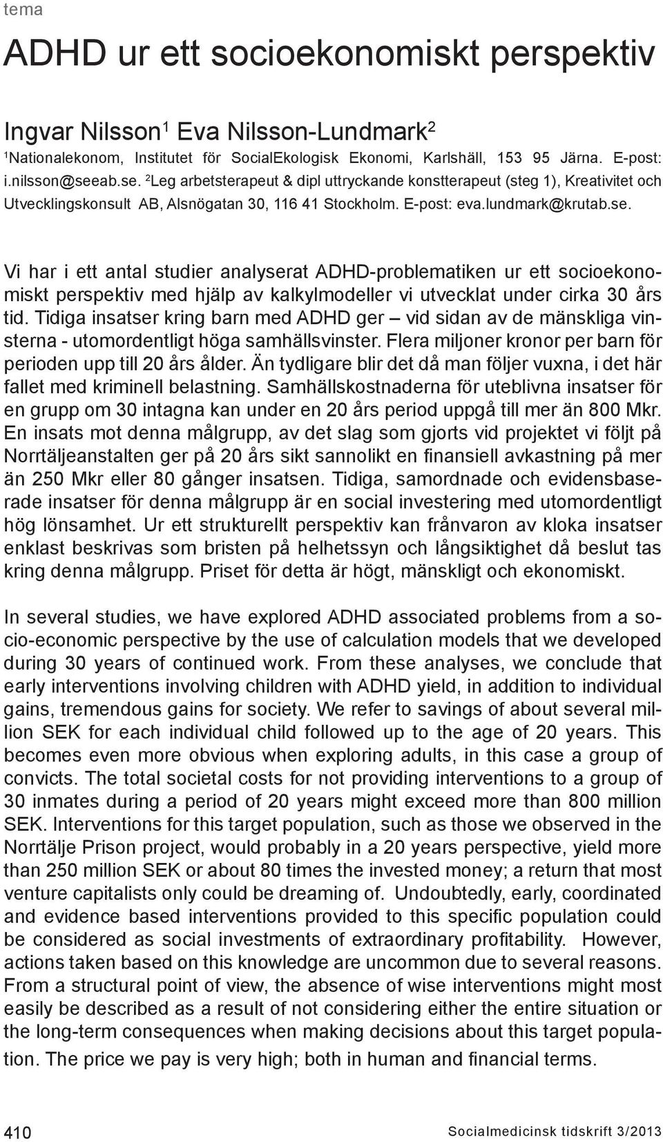 Tidiga insatser kring barn med ADHD ger vid sidan av de mänskliga vinsterna - utomordentligt höga samhällsvinster. Flera miljoner kronor per barn för perioden upp till 20 års ålder.