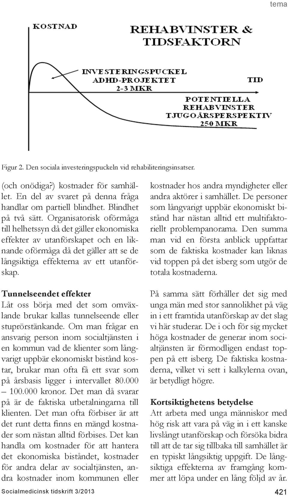 kostnader hos andra myndigheter eller andra aktörer i samhället. De personer som långvarigt uppbär ekonomiskt bistånd har nästan alltid ett multifaktoriellt problempanorama.