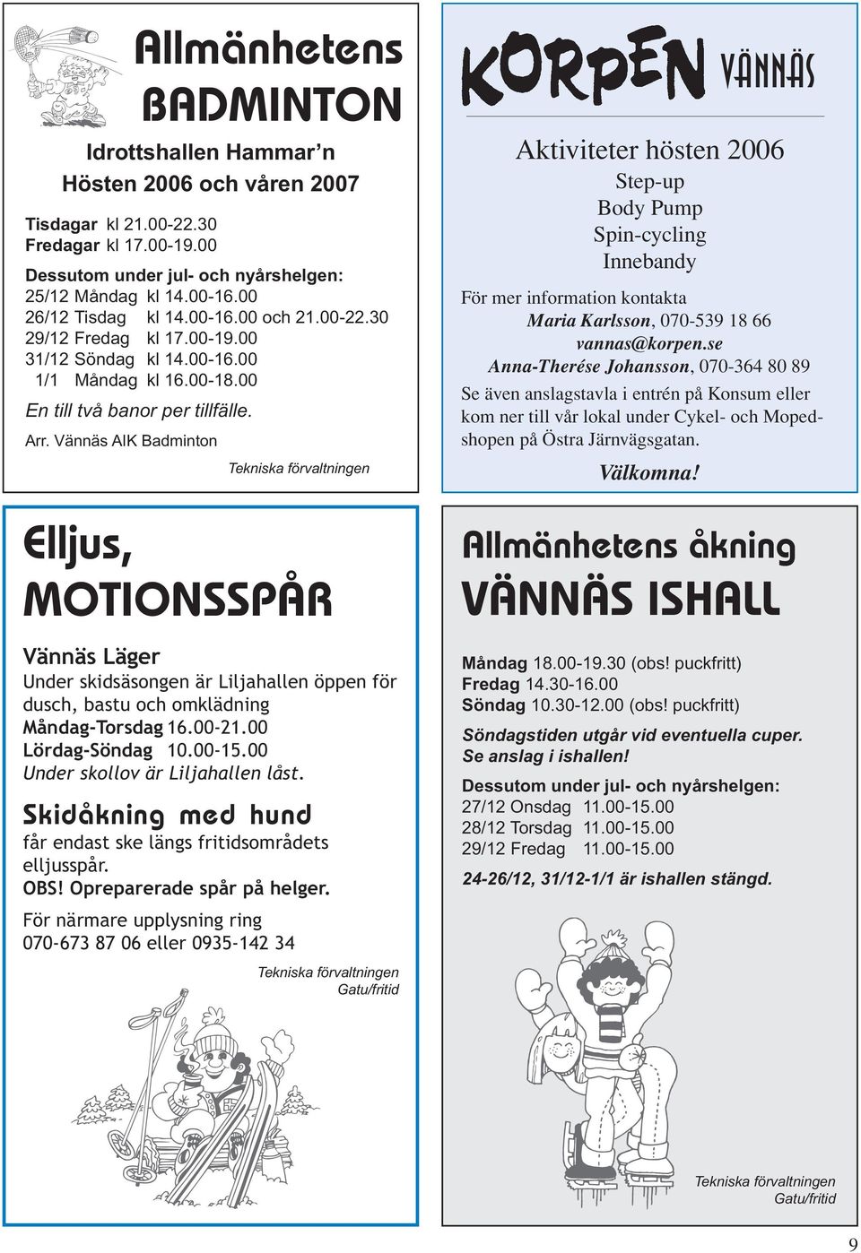 Vännäs AIK Badminton Tekniska förvaltningen Elljus, MOTIONSSPÅR Vännäs Läger Under skidsäsongen är Liljahallen öppen för dusch, bastu och omklädning Måndag-Torsdag 16.00-21.00 Lördag-Söndag 10.00-15.