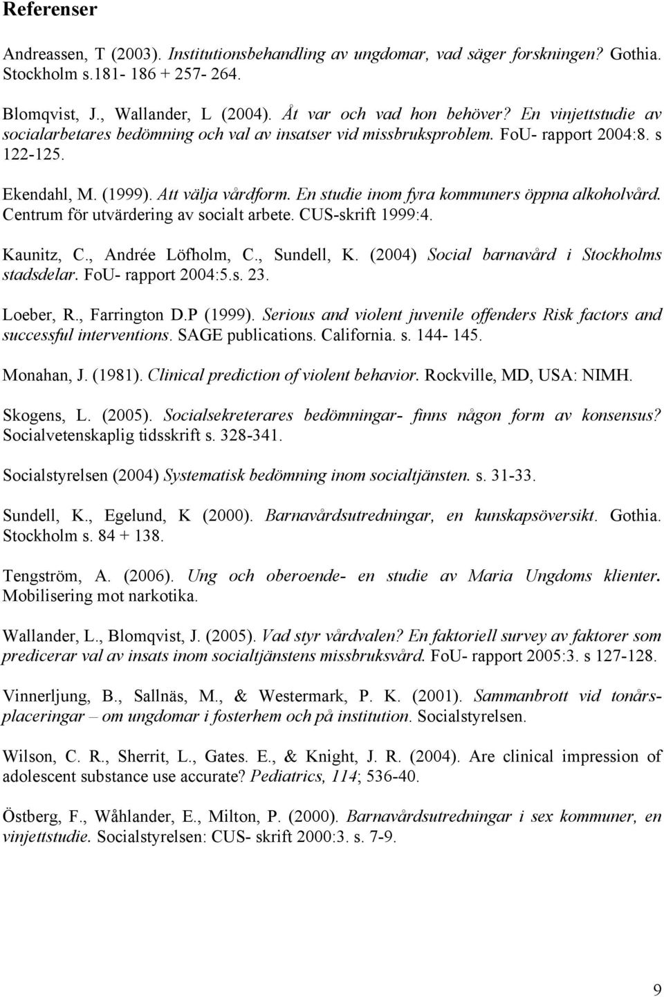 En studie inom fyra kommuners öppna alkoholvård. Centrum för utvärdering av socialt arbete. CUS-skrift 1999:4. Kaunitz, C., Andrée Löfholm, C., Sundell, K.