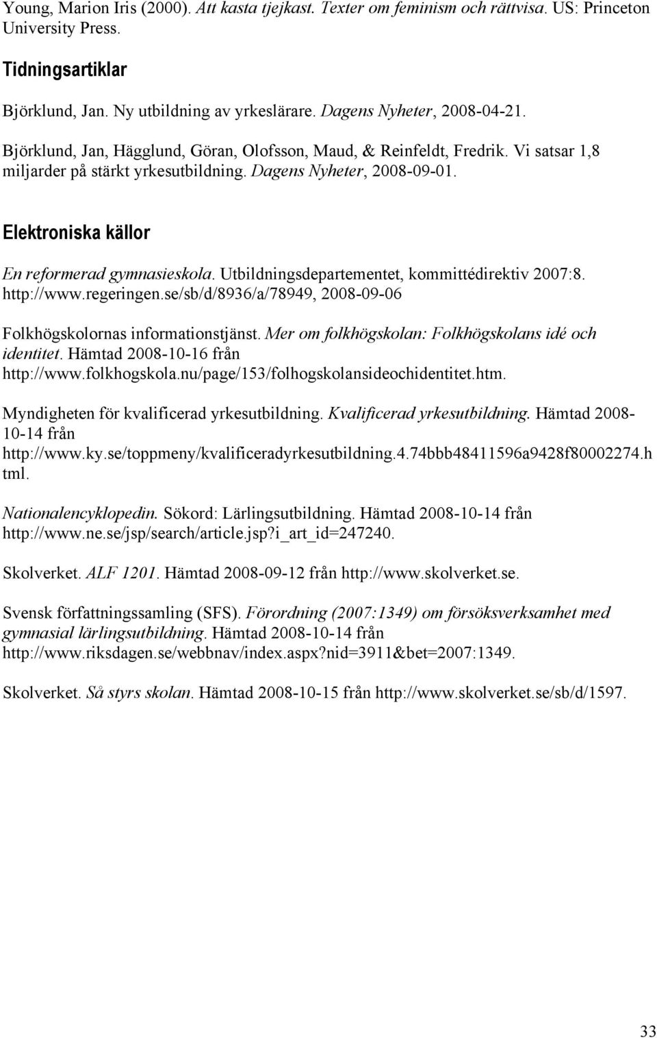 Elektroniska källor En reformerad gymnasieskola. Utbildningsdepartementet, kommittédirektiv 2007:8. http://www.regeringen.se/sb/d/8936/a/78949, 2008-09-06 Folkhögskolornas informationstjänst.