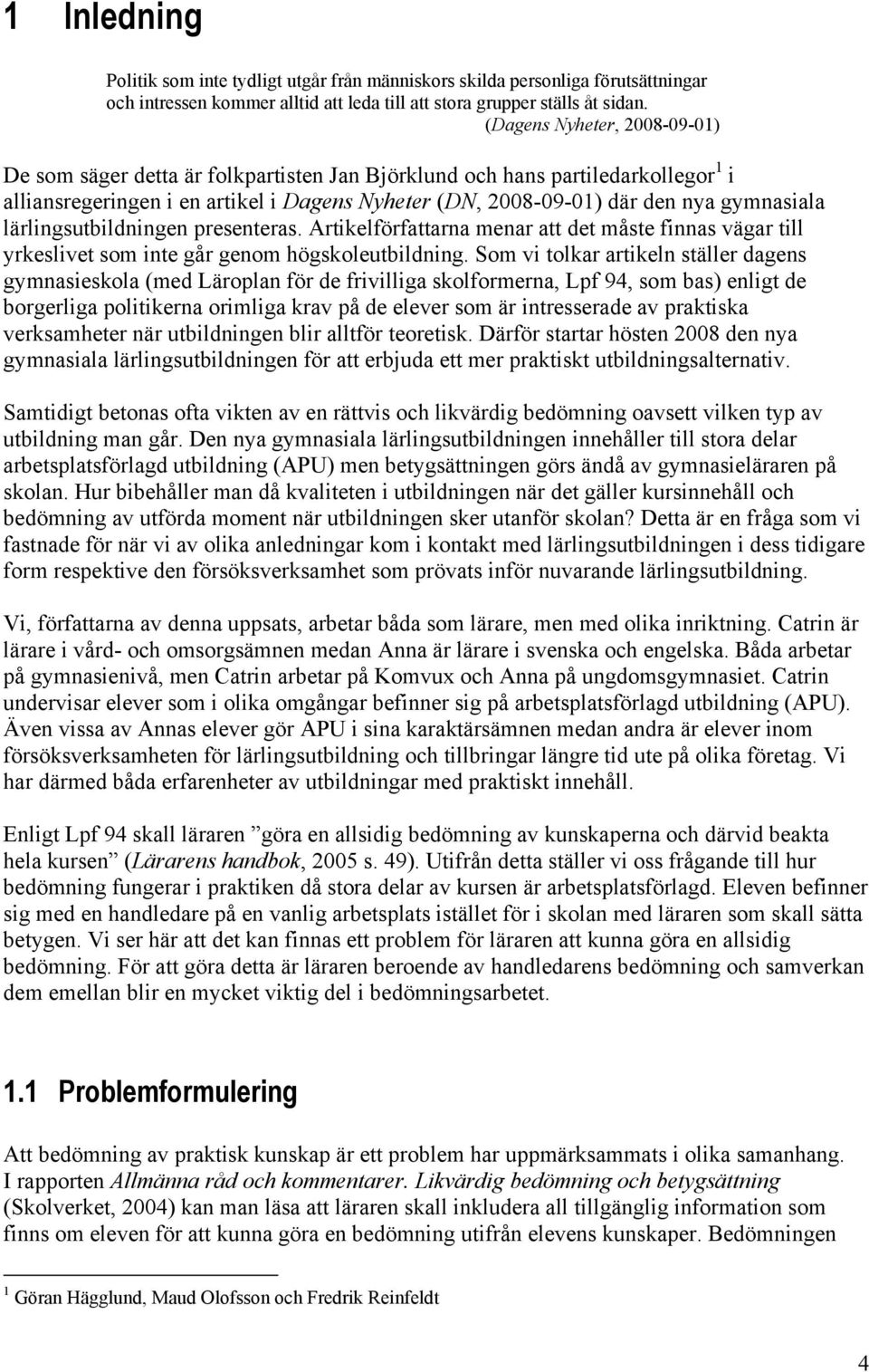 lärlingsutbildningen presenteras. Artikelförfattarna menar att det måste finnas vägar till yrkeslivet som inte går genom högskoleutbildning.