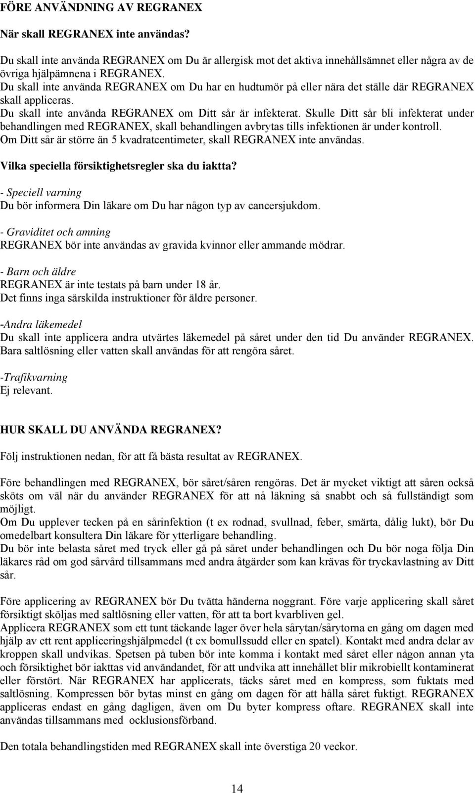 Skulle Ditt sår bli infekterat under behandlingen med REGRANEX, skall behandlingen avbrytas tills infektionen är under kontroll.