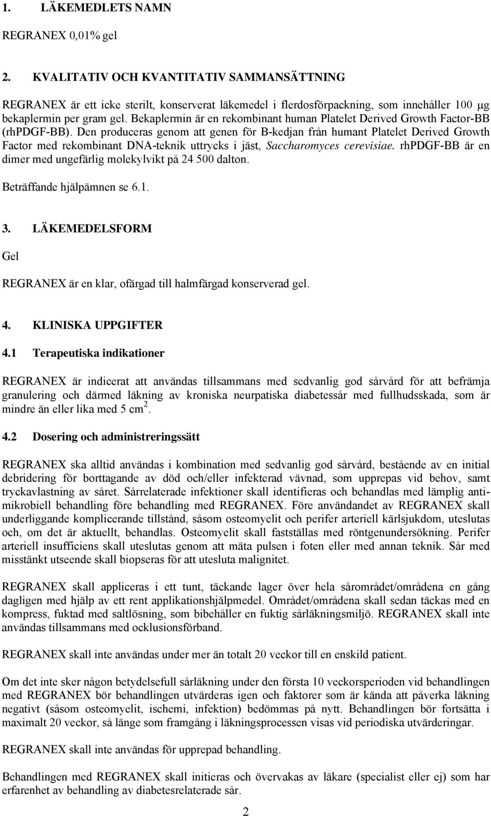 Bekaplermin är en rekombinant human Platelet Derived Growth Factor-BB (rhpdgf-bb).