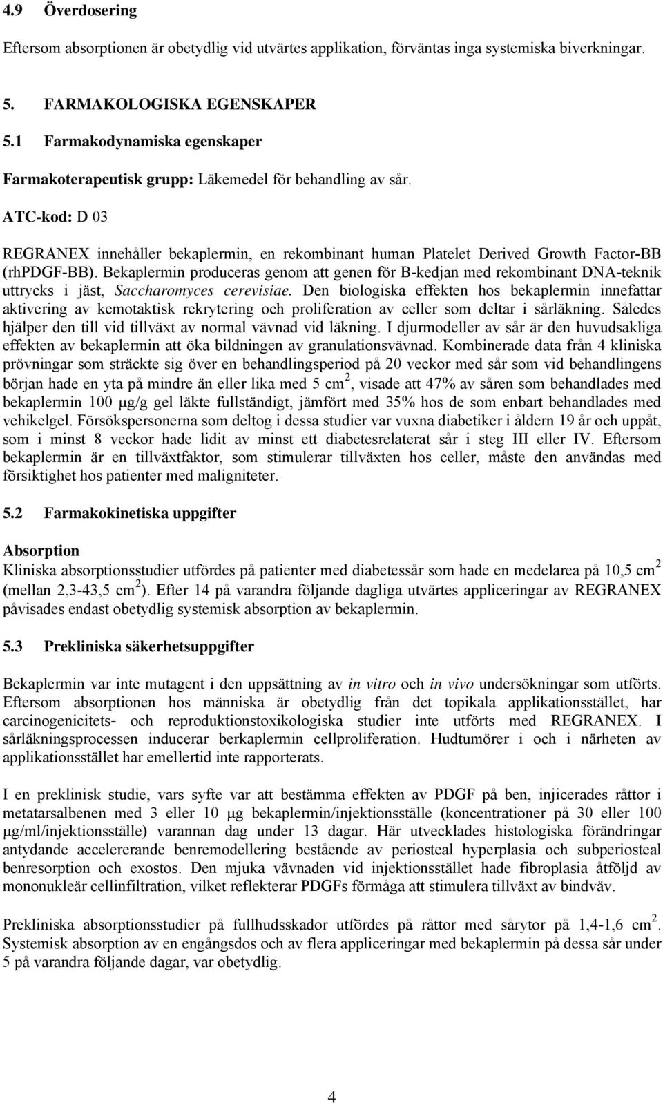 ATC-kod: D 03 REGRANEX innehåller bekaplermin, en rekombinant human Platelet Derived Growth Factor-BB (rhpdgf-bb).