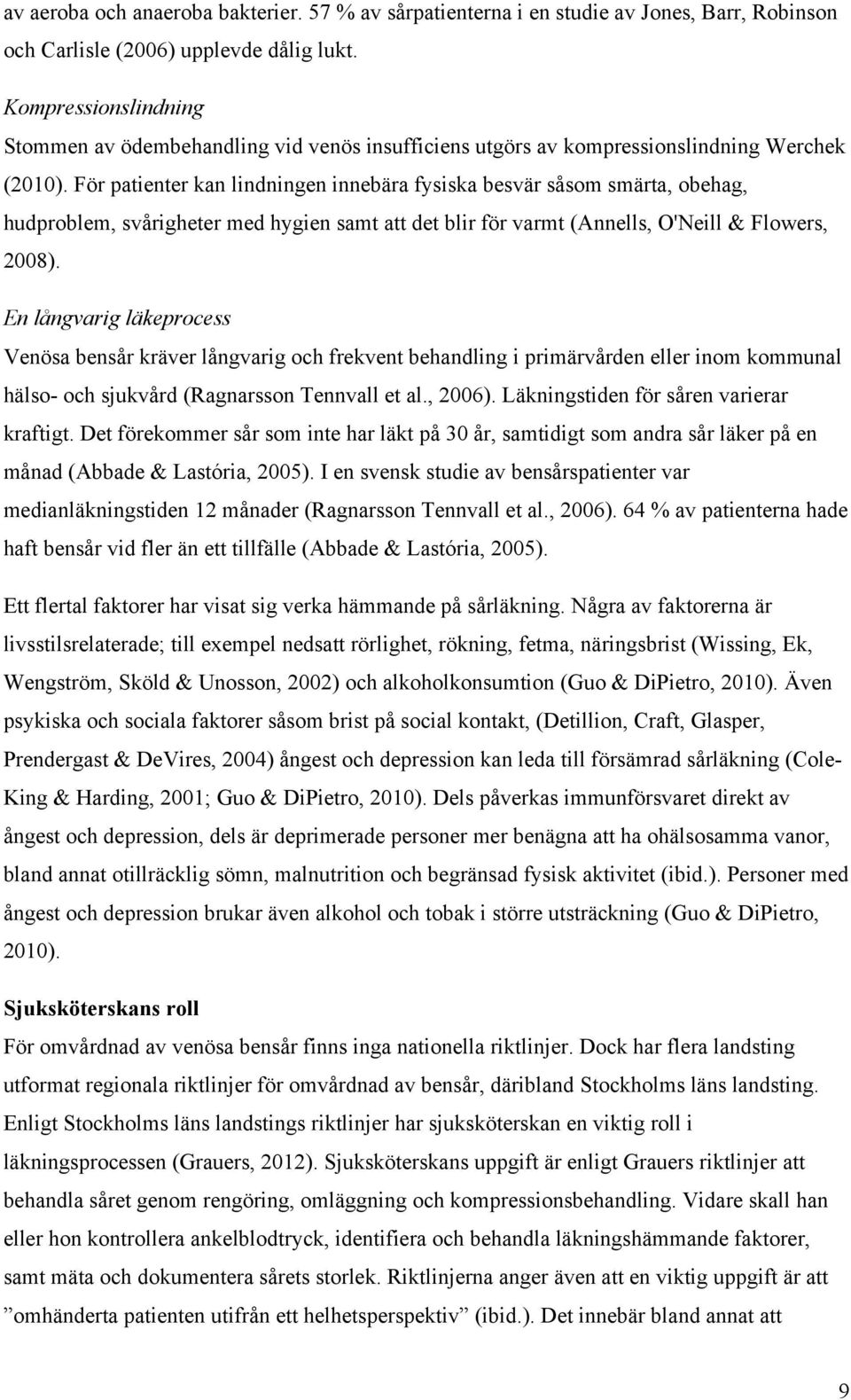 För patienter kan lindningen innebära fysiska besvär såsom smärta, obehag, hudproblem, svårigheter med hygien samt att det blir för varmt (Annells, O'Neill & Flowers, 2008).