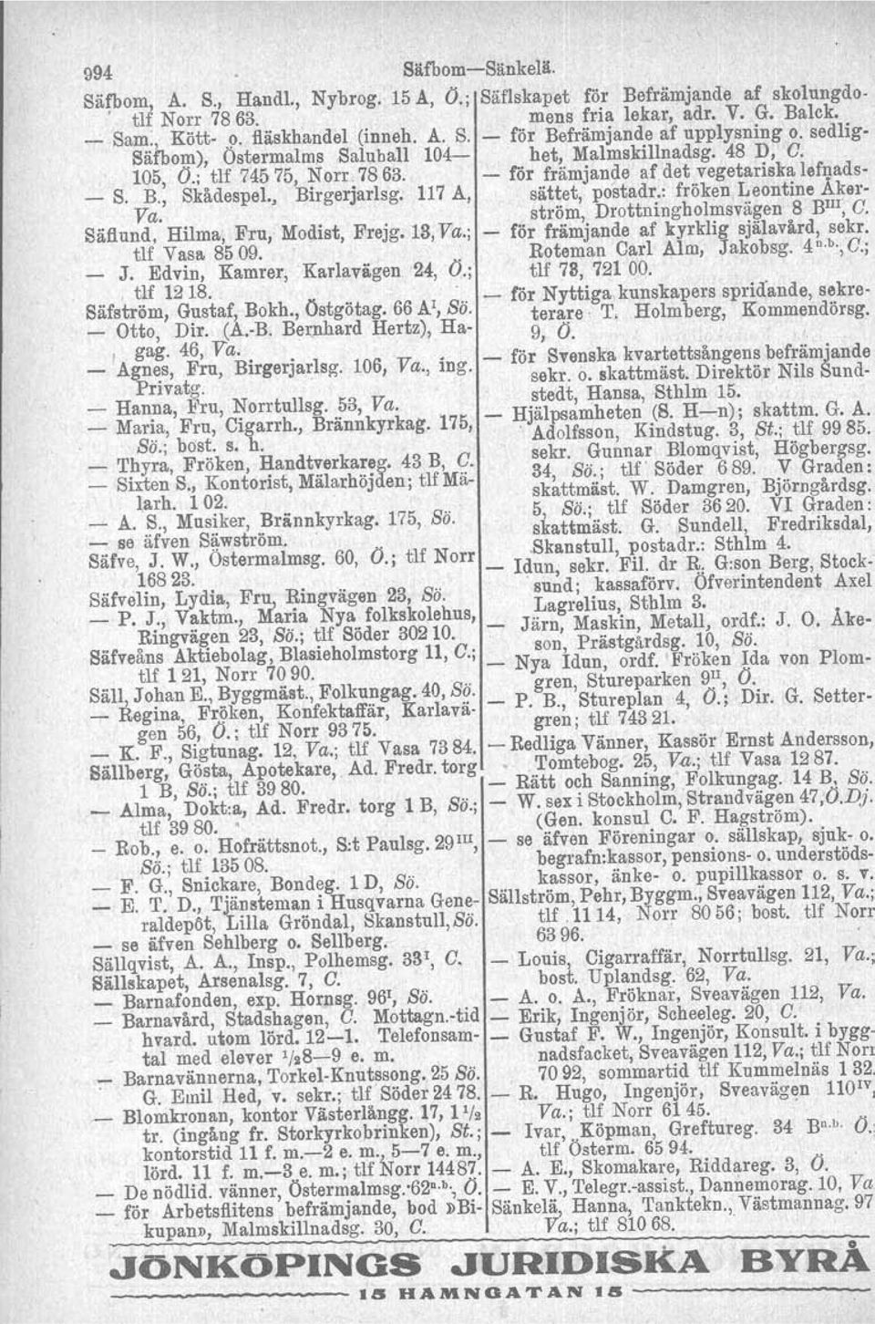 B., Skådespel., Birgerjarlsg; J1.7 A, sättet, postadr.: fröken, Leontine Abr- Va.,. ström, Drottningholmsvägen 8 BIll; O. Säfiund, Hilma; Fru,Mo~ist, Frejg.lS,Va.