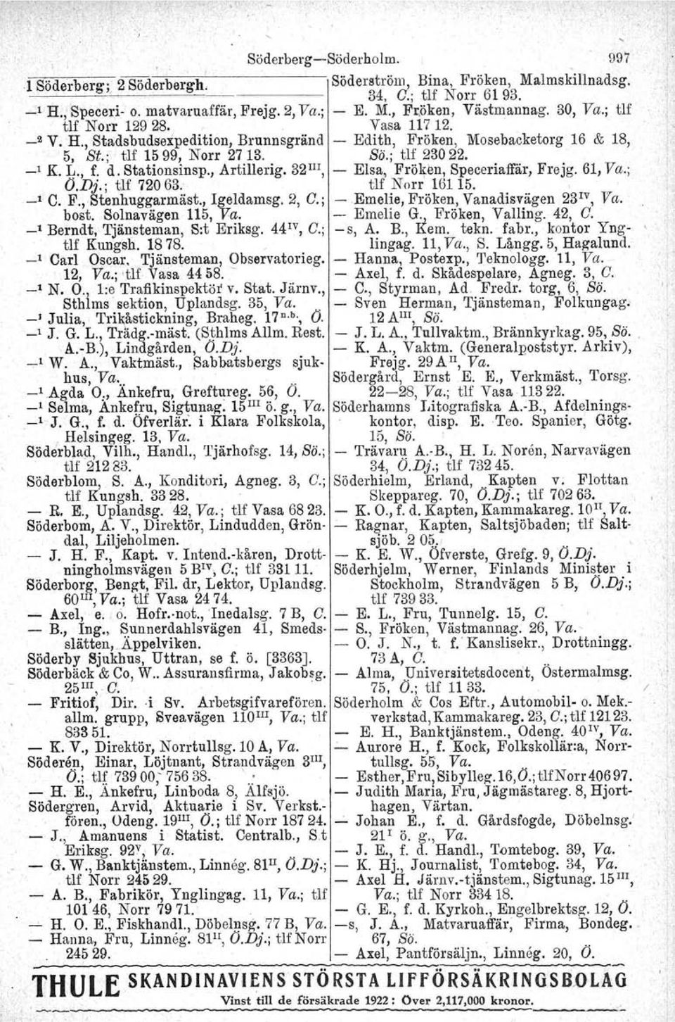 ~., f. d. Stationsinsp., Artillerig, 32 1lI, - Elsa, Frö~enl Speceriaffär, Frejg.61, Va.; O.Dj.; tlf720 63. tlf Norr 16115. " _1 C. F.,Stenhuggarmäst., Igeldamsg. 2, C.