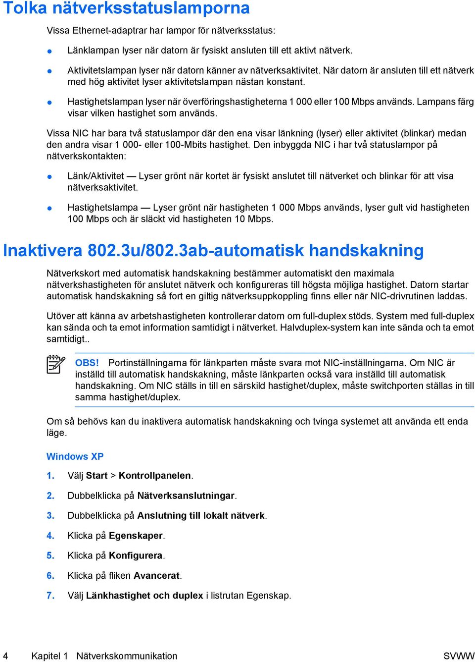 Hastighetslampan lyser när överföringshastigheterna 1 000 eller 100 Mbps används. Lampans färg visar vilken hastighet som används.