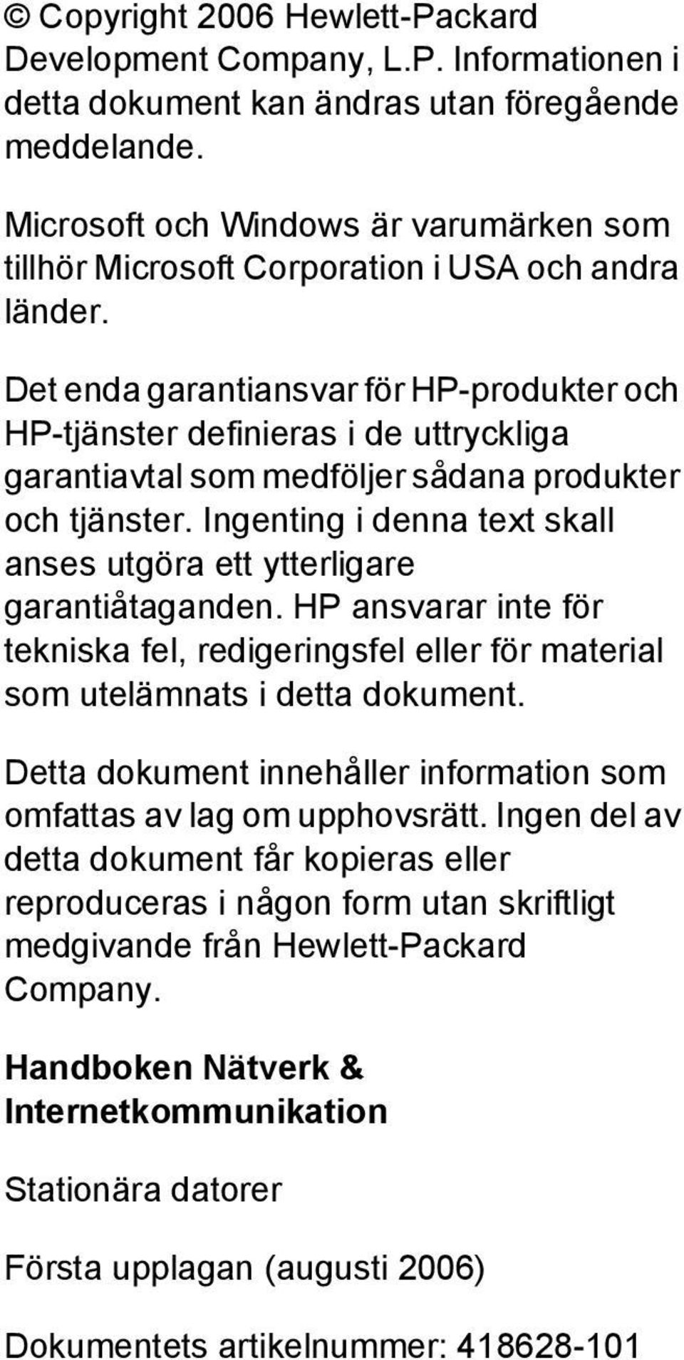 Det enda garantiansvar för HP-produkter och HP-tjänster definieras i de uttryckliga garantiavtal som medföljer sådana produkter och tjänster.