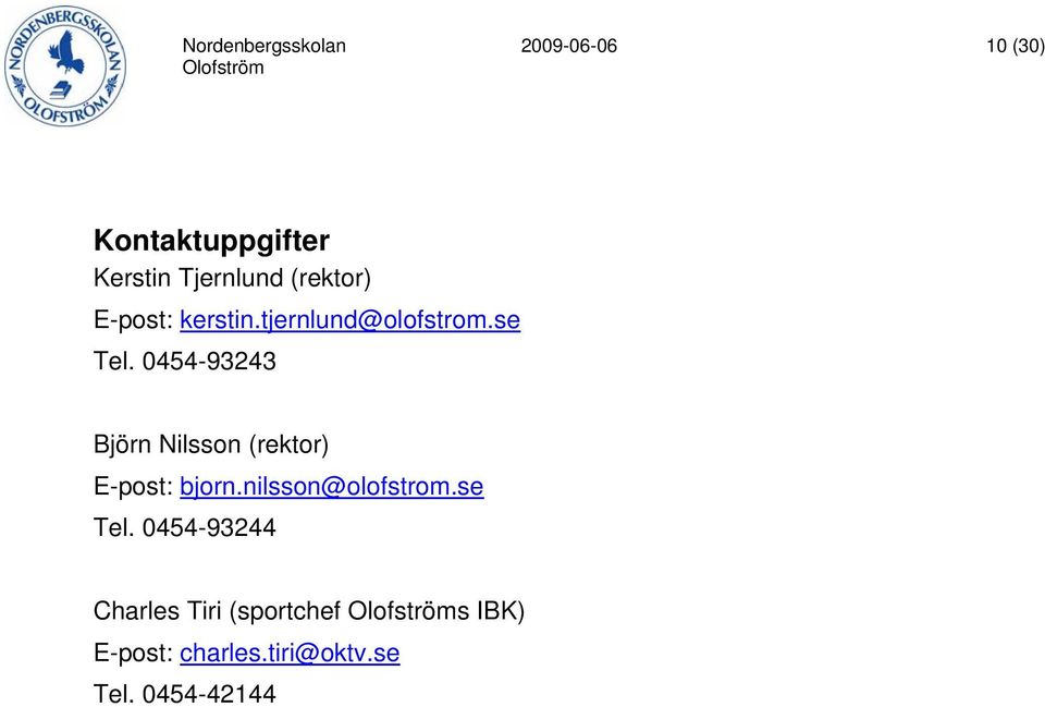 0454-93243 Björn Nilsson (rektor) E-post: bjorn.nilsson@olofstrom.