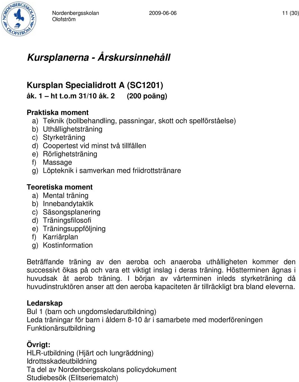 Massage g) Löpteknik i samverkan med friidrottstränare Teoretiska moment a) Mental träning b) Innebandytaktik c) Säsongsplanering d) Träningsfilosofi e) Träningsuppföljning f) Karriärplan g)