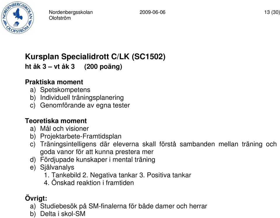 eleverna skall förstå sambanden mellan träning och goda vanor för att kunna prestera mer d) Fördjupade kunskaper i mental träning e) Självanalys 1.