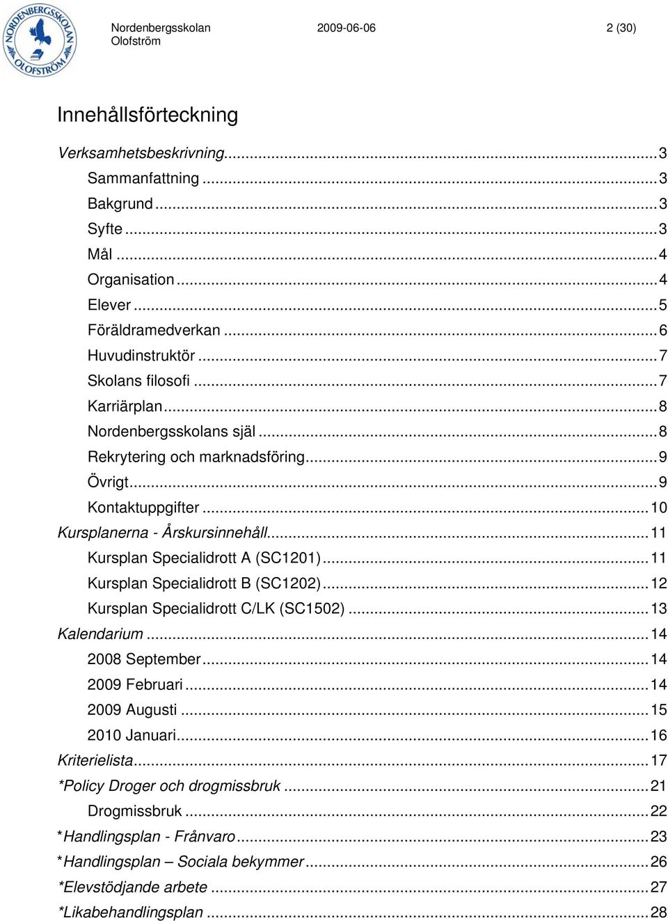 ..11 Kursplan Specialidrott A (SC1201)...11 Kursplan Specialidrott B (SC1202)...12 Kursplan Specialidrott C/LK (SC1502)...13 Kalendarium...14 2008 September...14 2009 Februari...14 2009 Augusti.