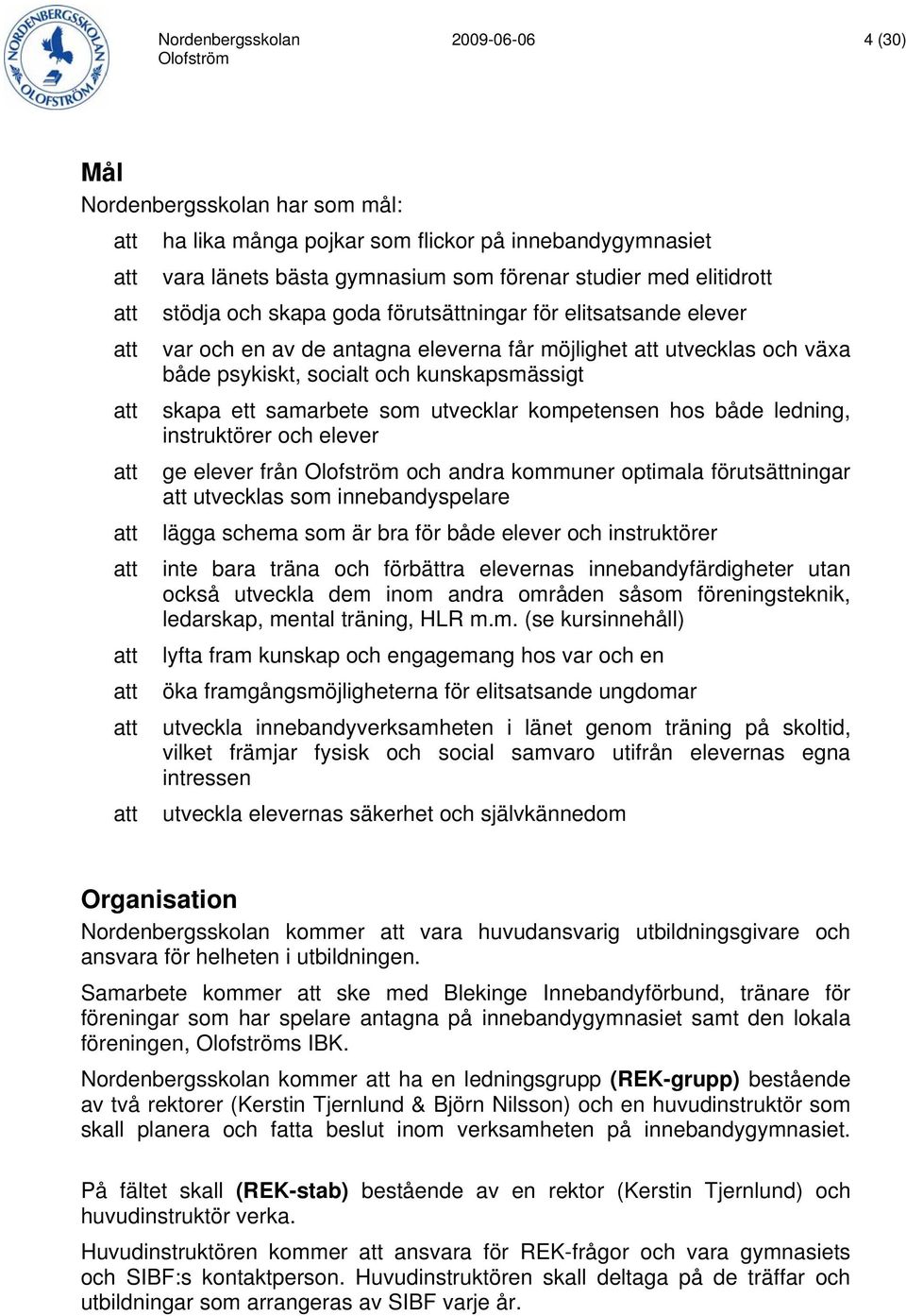 samarbete som utvecklar kompetensen hos både ledning, instruktörer och elever att ge elever från och andra kommuner optimala förutsättningar att utvecklas som innebandyspelare att lägga schema som är