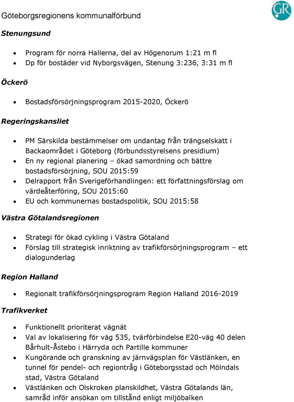 från Sverigeförhandlingen: ett författningsförslag om värdeåterföring, SOU 2015:60 EU och kommunernas bostadspolitik, SOU 2015:58 Västra Götalandsregionen Strategi för ökad cykling i Västra Götaland