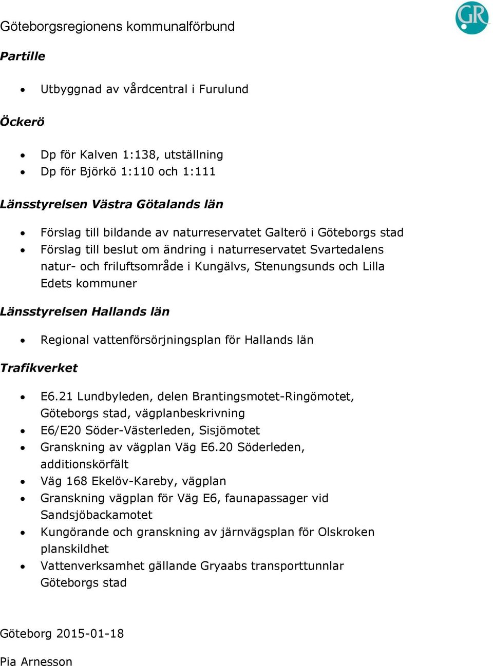 vattenförsörjningsplan för Hallands län E6.21 Lundbyleden, delen Brantingsmotet-Ringömotet, s stad, vägplanbeskrivning E6/E20 Söder-Västerleden, Sisjömotet Granskning av vägplan Väg E6.