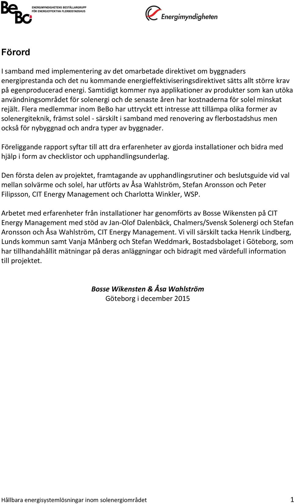 Flera medlemmar inom BeBo har uttryckt ett intresse att tillämpa olika former av solenergiteknik, främst solel - särskilt i samband med renovering av flerbostadshus men också för nybyggnad och andra