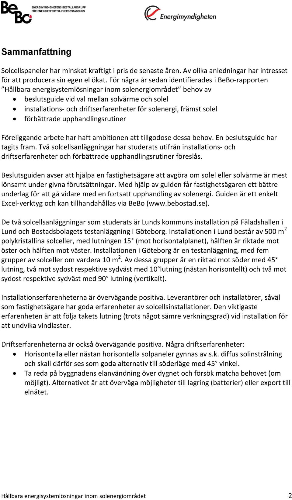 för solenergi, främst solel förbättrade upphandlingsrutiner Föreliggande arbete har haft ambitionen att tillgodose dessa behov. En beslutsguide har tagits fram.