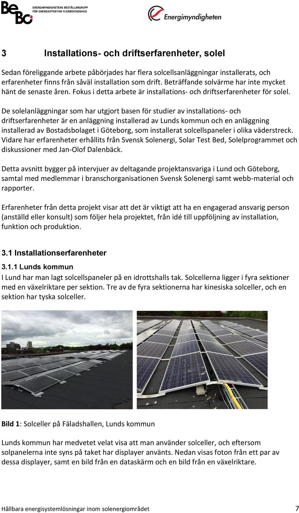 De solelanläggningar som har utgjort basen för studier av installations- och driftserfarenheter är en anläggning installerad av Lunds kommun och en anläggning installerad av Bostadsbolaget i