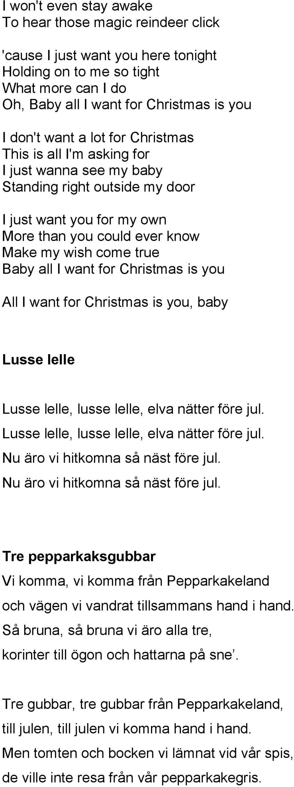 Christmas is you All I want for Christmas is you, baby Lusse lelle Lusse lelle, lusse lelle, elva nätter före jul. Lusse lelle, lusse lelle, elva nätter före jul. Nu äro vi hitkomna så näst före jul.