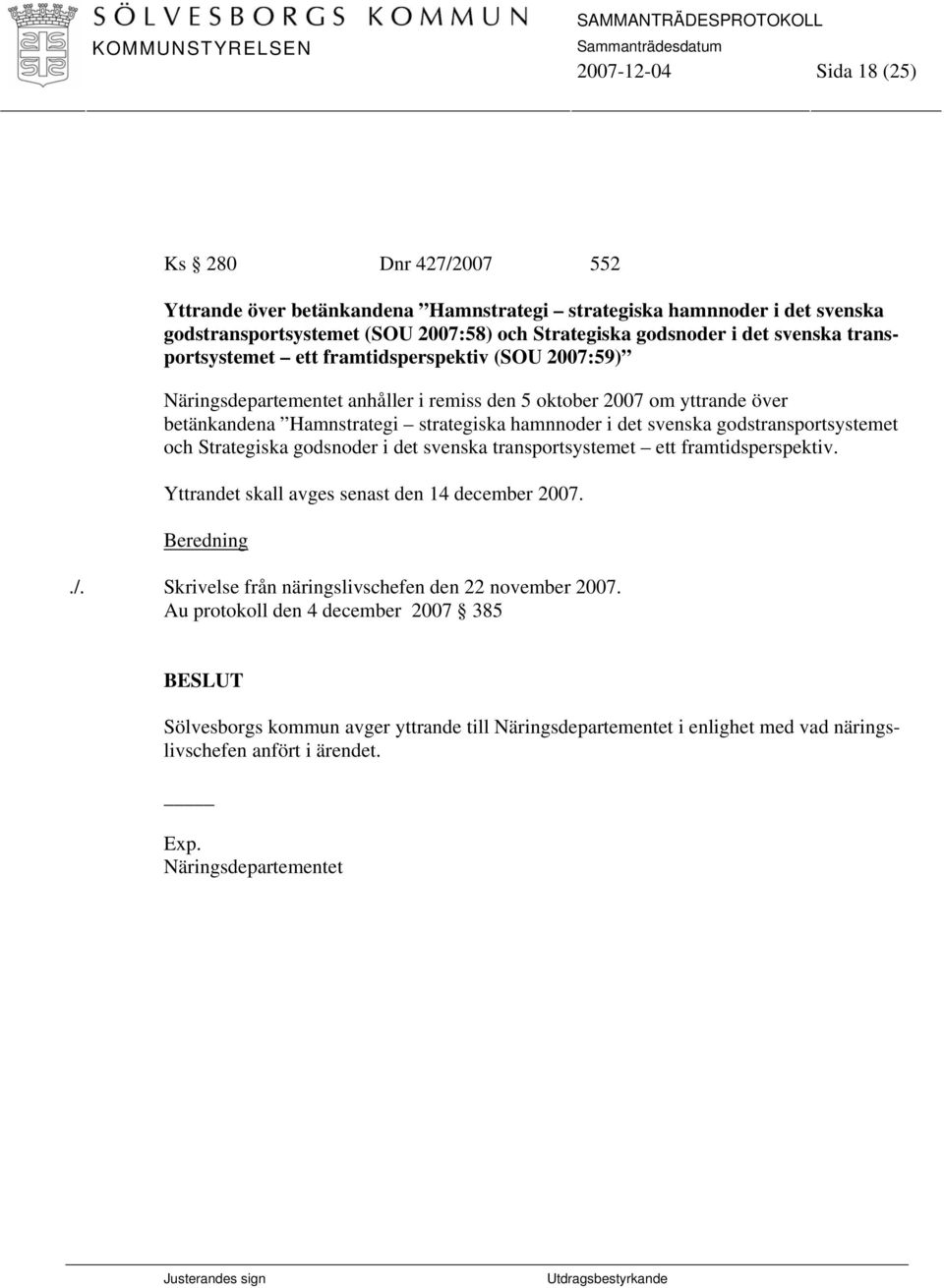 svenska godstransportsystemet och Strategiska godsnoder i det svenska transportsystemet ett framtidsperspektiv. Yttrandet skall avges senast den 14 december 2007../.