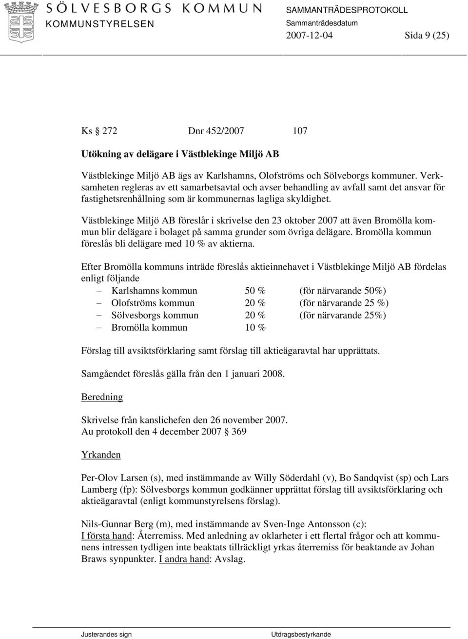 Västblekinge Miljö AB föreslår i skrivelse den 23 oktober 2007 att även Bromölla kommun blir delägare i bolaget på samma grunder som övriga delägare.