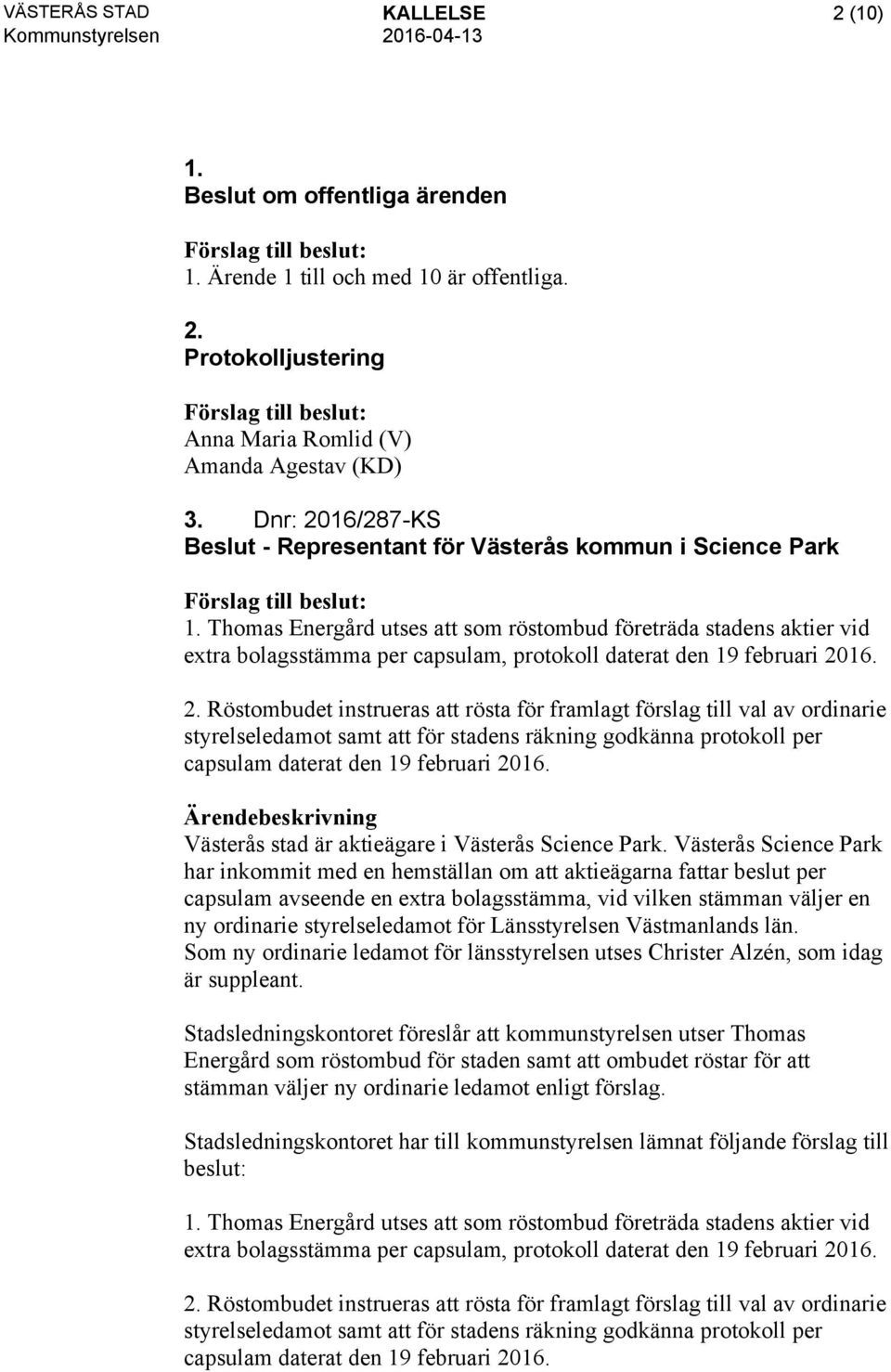 Thomas Energård utses att som röstombud företräda stadens aktier vid extra bolagsstämma per capsulam, protokoll daterat den 19 februari 20