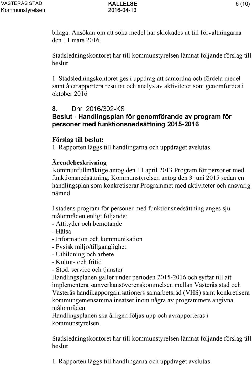 Dnr: 2016/302-KS Beslut - Handlingsplan för genomförande av program för personer med funktionsnedsättning 2015-2016 1. Rapporten läggs till handlingarna och uppdraget avslutas.