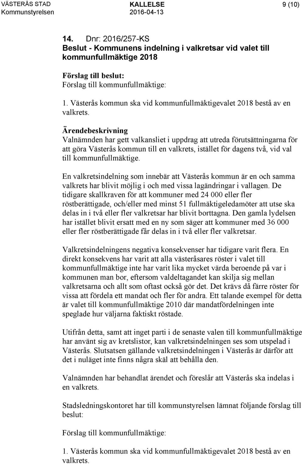 Valnämnden har gett valkansliet i uppdrag att utreda förutsättningarna för att göra Västerås kommun till en valkrets, istället för dagens två, vid val till kommunfullmäktige.