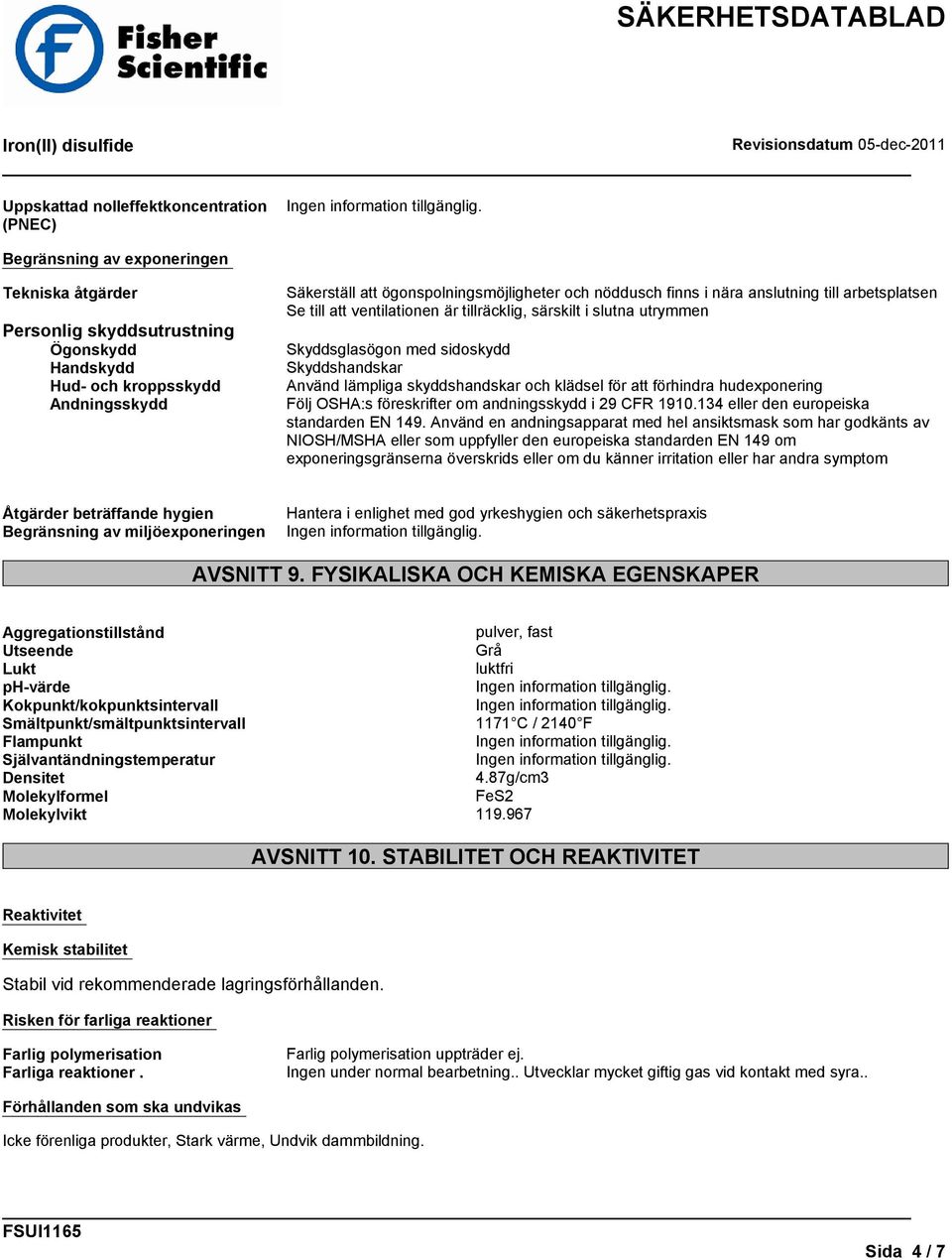 Använd lämpliga skyddshandskar och klädsel för att förhindra hudexponering Följ OSHA:s föreskrifter om andningsskydd i 29 CFR 1910.134 eller den europeiska standarden EN 149.