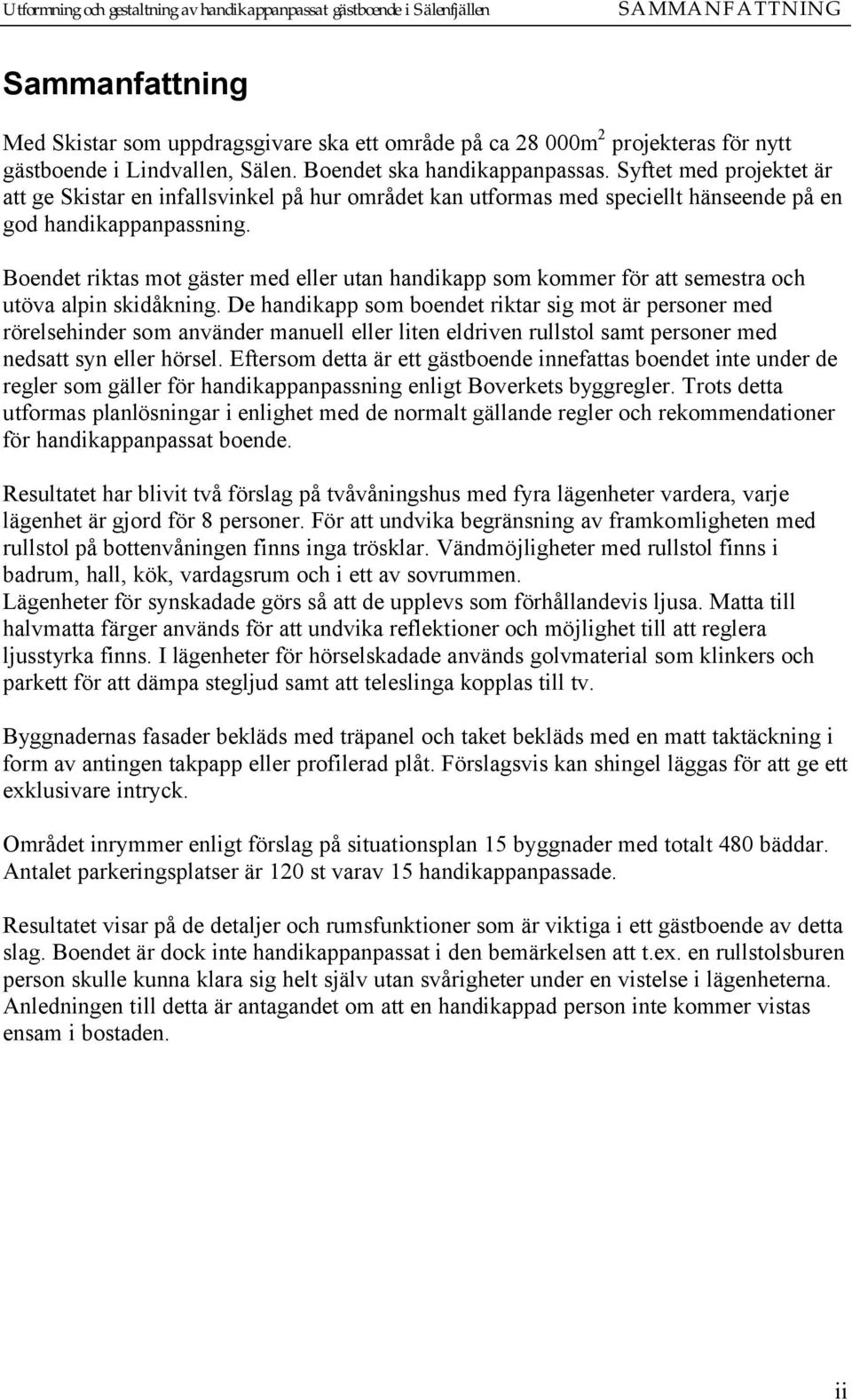 Boendet riktas mot gäster med eller utan handikapp som kommer för att semestra och utöva alpin skidåkning.