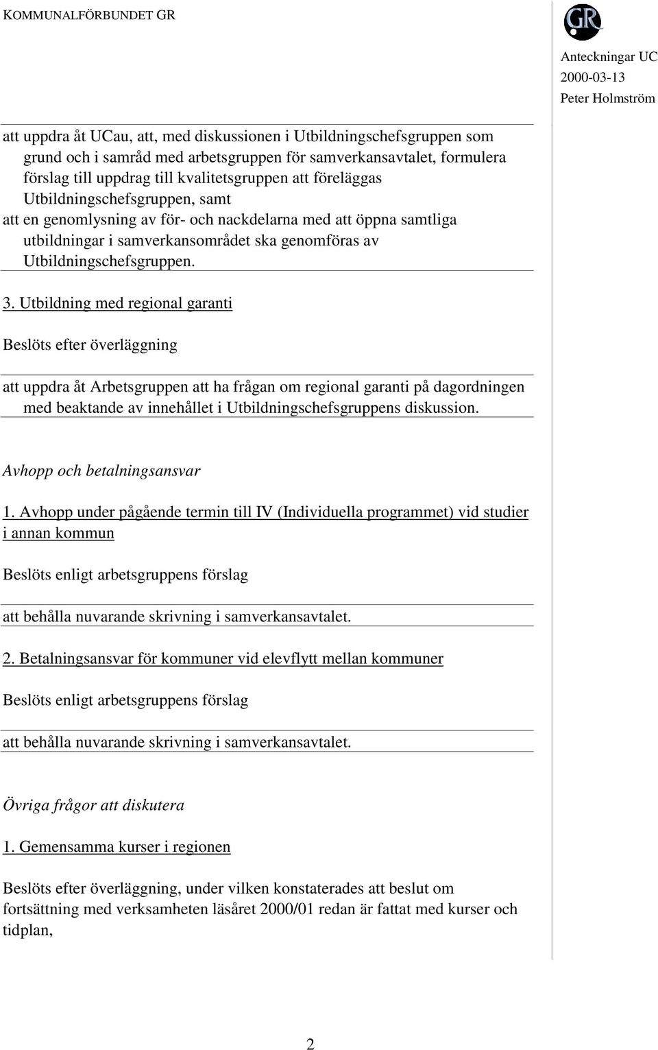 Utbildning med regional garanti att uppdra åt Arbetsgruppen att ha frågan om regional garanti på dagordningen med beaktande av innehållet i Utbildningschefsgruppens diskussion.