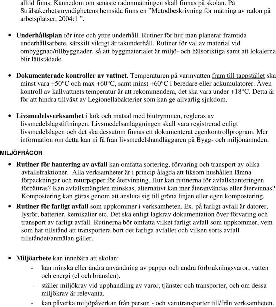 Rutiner för val av material vid ombyggnad/tillbyggnader, så att byggmaterialet är miljö- och hälsoriktiga samt att lokalerna blir lättstädade. Dokumenterade kontroller av vattnet.