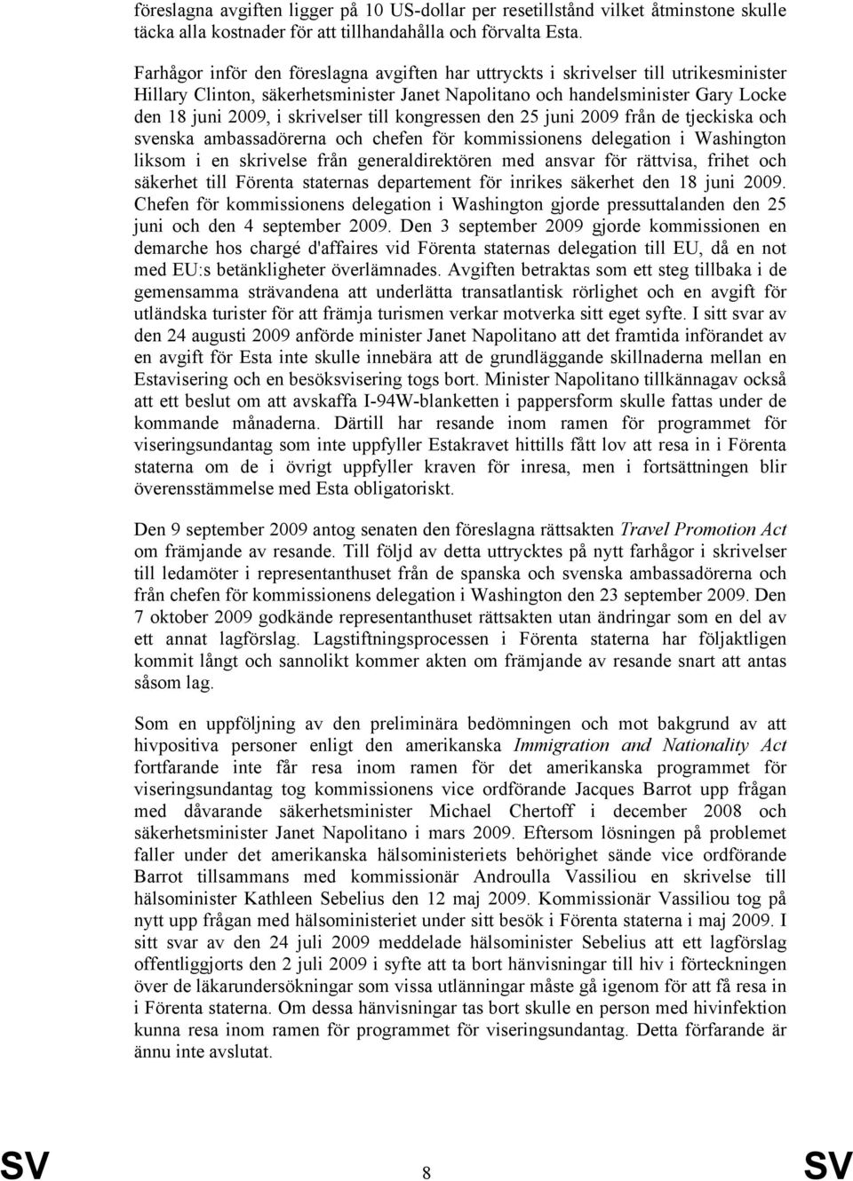 skrivelser till kongressen den 25 juni 2009 från de tjeckiska och svenska ambassadörerna och chefen för kommissionens delegation i Washington liksom i en skrivelse från generaldirektören med ansvar