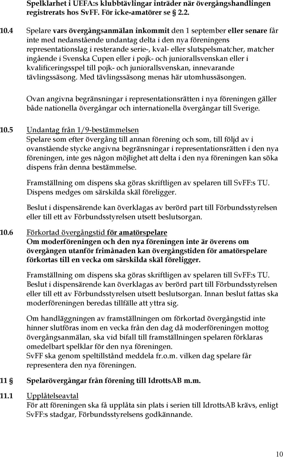 slutspelsmatcher, matcher ingående i Svenska Cupen eller i pojk- och juniorallsvenskan eller i kvalificeringsspel till pojk- och juniorallsvenskan, innevarande tävlingssäsong.